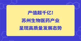 产值超千亿！苏州生物医药产业呈现高质量发展