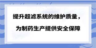 提升超滤系统的维护质量，为制药生产提供安全